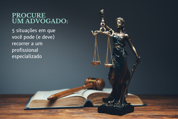 Inventário, direito do consumidor, assédio moral, divórcio e pensão alimentícia: saiba quando e porque procurar ajuda de um advogado!