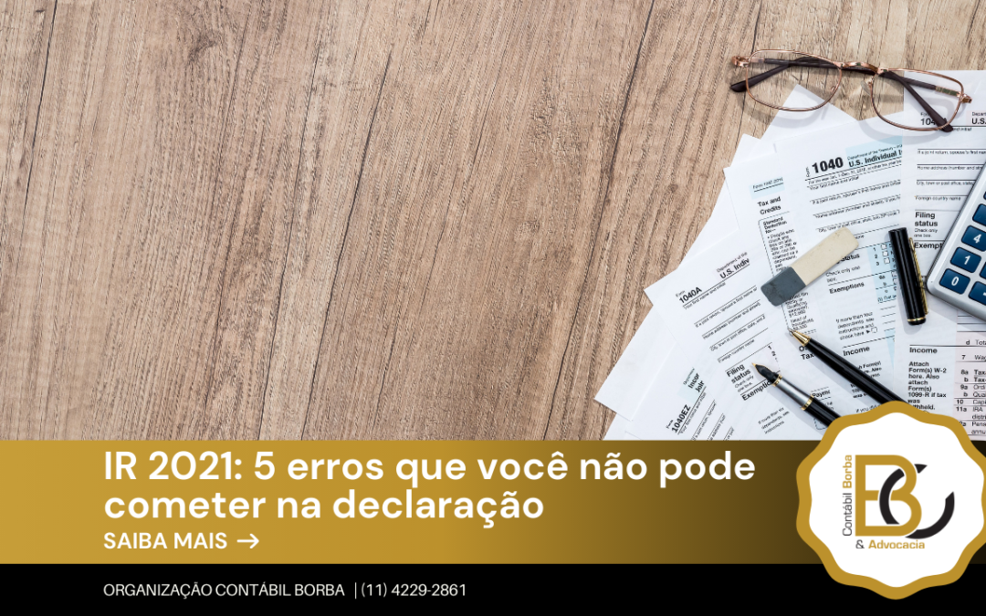 [IR 2021] 5 erros importantes que você não pode cometer na sua declaração